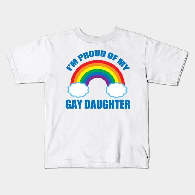 I'm Proud of My Gay Daughter Kids T-Shirt by epiclovedesigns